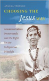 Choosing the Jesus Way:American Indian Pentecostals and the Fight for the Indigenous Principle