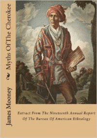 Myths of the Cherokee: Extract from the Nineteenth Annual Report of the Bureau of American Ethnology