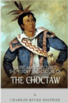 Native American Tribes: The his and Culture of the Choctaw