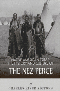 Native American Tribes: The History and Culture of the Nez Perce