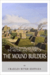 Native American Tribes: The History and Culture of the Mound Builders