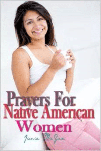 Prayers for Native American Women: Prayer Changes Things