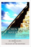Chichen Itza & Mayapan:The Most Famous Mayan Capitals of the Postclassic Period