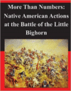 More Than Numbers:Native American Actions at the Battle of the Little Bighorn