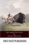 The American Race: A Linguistic Classification and Ethnographic Description of the Native Tribes of North and South America