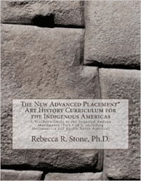 The New Advanced Placement* Art History Curriculum for the Indigenous Americas: A Teacher's Guide to the Required Andean Monuments (Part 1 of 3, Including Mesoamerica and Native North America)