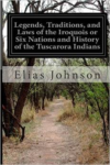 Legends, Traditions, and Laws of the Iroquois or Six Nations and History of the Tuscarora Indians