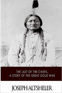 The Last of the Chiefs, a Story of the Great Sioux War