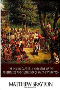 The Indian Captive, a Narrative of the Adventures and Sufferings of Matthew Brayton