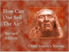 How Can One Sell the Air?: Chief Seattle's Vision (Rev)