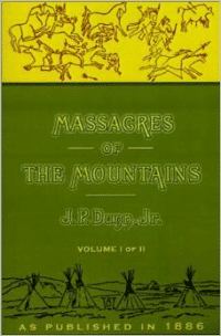 Massacres of the Mountains, Volume I: A History of the Indian Wars of the Far West