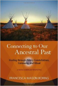 Connecting to Our Ancestral Past:Healing Through Family Constellations, Ceremony, and Ritual
