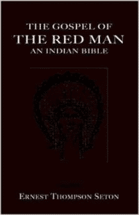 The Gospel of the Red Man the Gospel of the Red Man: An Indian Bible an Indian Bible