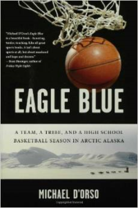 Eagle Blue: A Team, a Tribe, and a High School Basketball Season in Arctic Alaska