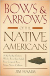 Bows & Arrows of the Native Americans: A Step-By-Step Guide to Wooden Bows, Sinew-Backed Bows, Composite Bows, Strings, Arrows &