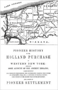 Pioneer History of the Holland Land Purchase of Western New York Embracing Some Account of the Ancient Remains