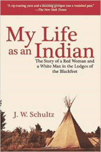 My Life as an Indian: The Story of a Red Woman and a White Man in the Lodges of the Blackfeet