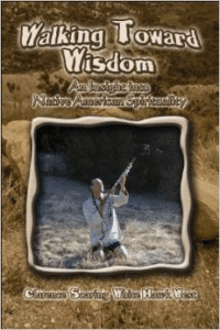 Walking Toward Wisdom: An Insight Into Native American Spirituality