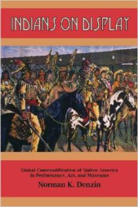 Indians on Display: Global Commodification of Native America in Performance, Art, and Museums