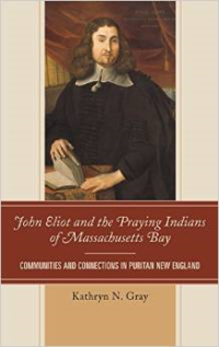 John Eliot and the Praying Indians of Massachusetts Bay: Communities and Connections in Puritan New England