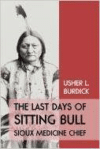 The Last Days of Sitting Bull: Sioux Medicine Chief