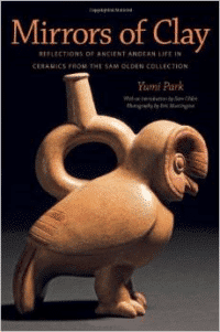 Mirrors of Clay:Reflections of Ancient Andean Life in Ceramics from the Sam Olden Collection