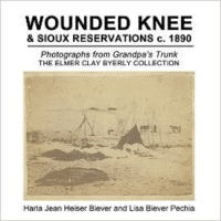 Wounded Knee & Sioux Reservations C. 1890:Photographs from Grandpa's Trunk, the Elmer Clay Byerly Collection