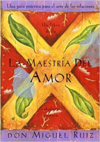 La Maestria del Amor: Un Libro de La Sabiduria Tolteca, the Mastery of Love, Spanish-Language Edition = The Mastery of Love