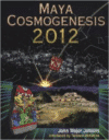 Maya Cosmogenesis 2012: The True Meaning of the Maya Calender End-Date