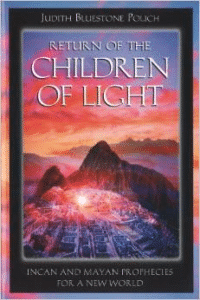 Return of the Children of Light:Incan and Mayan Prophecies for a New World