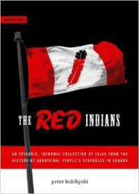 The Red Indians: An Episodic, Informal Collection of Tales from the History of Aboriginal People's Struggles in Canada