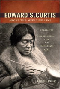 Edward S. Curtis Above the Medicine Line: Portraits of Aboriginal Life in the Canadian West