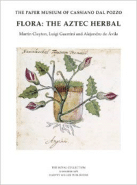 The Paper Museum of Cassiano Dal Pozzo: Flora: The Aztec Herbal