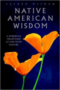 Native American Wisdom: A Spiritual Tradition at One with Nature