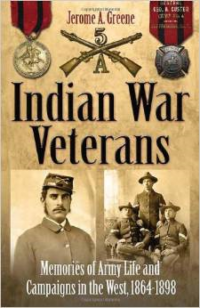 Indian War Veterans: Memories of Army Life and Campaigns in the West, 1864-1898