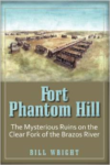 Fort Phantom Hill:The Mysterious Ruins on the Clear Fork of the Brazos River