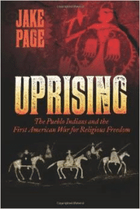 Uprising: The Pueblo Indians and the First American War for Religious Freedom