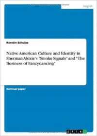 Native American Culture and Identity in Sherman Alexie's Smoke Signals and the Business of Fancydancing