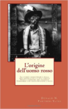 L'Origine Dell'uomo Rosso: La Storia Leggendaria Della Sua Ascesa E Della Sua Caduta, Le Sue Vittorie E Le Sue Sconfitte E La Profezia del Suo Futuro