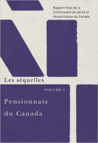 Pensionnats Du Canada: Les Sequelles: Rapport Final de La Commission de Verite Et Reconciliation Du Canada, Volume 5