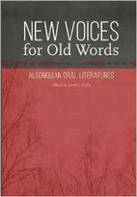 New Voices for Old Words: Algonquian Oral Literatures