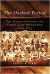 Darkest Period: The Kanza Indians and Their Last Homeland, 1846-1873