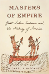 Masters of Empire: Great Lakes Indians and the Making of America