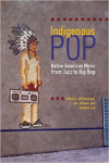 Indigenous Pop: Native American Music from Jazz to Hip Hop