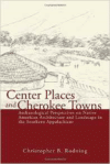 Center Places and Cherokee Towns: Archaeological Perspectives on Native American Architecture and Landscape in the Southern Appalachians