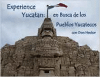 Experience Yucatan: En Busca de Los Pueblos Yucatecos Con Don Hector