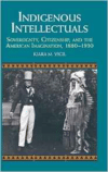 Indigenous Intellectuals: Sovereignty, Citizenship, and the American Imagination, 1880 1930