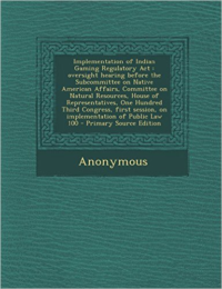Implementation of Indian Gaming Regulatory ACT: Oversight Hearing Before the Subcommittee on Native American Affairs, Committee on Natural Resources,