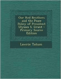 Our Red Brothers and the Peace Policy of President Ulysses S. Grant