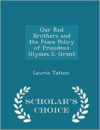 Our Red Brothers and the Peace Policy of President Ulysses S. Grant - Scholar's Choice Edition